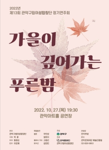 제13회 관악구립여성합창단 정기연주회 <가을이 깊어가는 푸른밤> 2022.10.27 목 19:30 관악아트홀 공연장  연주 관악구립여성합창단 지휘 박훈 회장 황경순 반주 이은혜
