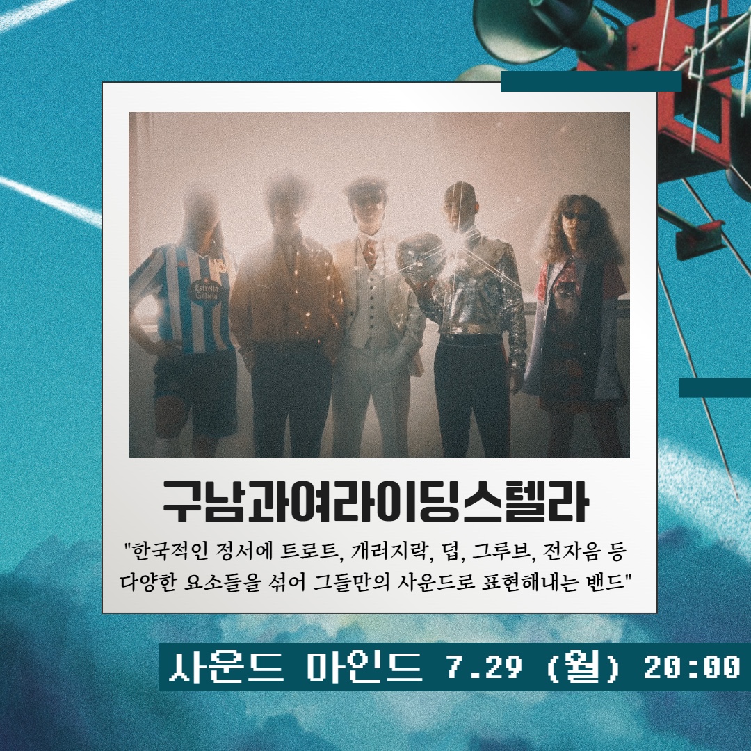 구남과여라이딩스텔라 "한국적인 정서에 트로트, 개러지락, 덥, 그루브, 전자음 등 다양한 요소들을 섞어 그들만의 사운드로 표현해내는 밴드" 사운드마인드 7.29(월) 20:00
