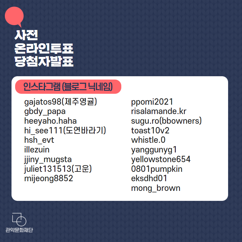 사전 온라인투표 당첨자발표 [인스타그램(블로그닉네임)] gajatos98(제주영귤), gbdy_papa, heeyaho.haha, hi_see111(도연바라기), hsh_evt, illezuin, jjiny_mugsta, juliet131513(고운), mijeong8852, ppomi2021, risalamande.kr, sugu.ro(bbowners), toast10v2, whistle.0, yanggunyg1, yellowstone652, 0801pumpkin, eksdhd01, mong_brown