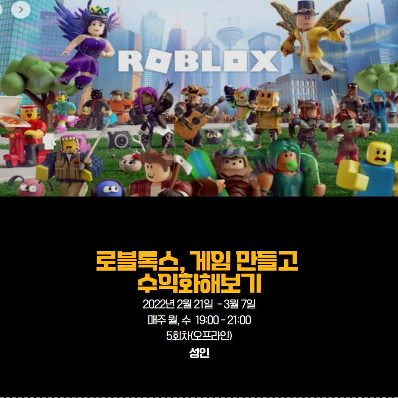 로블록스, 게임 만들고 수익화해보기 2022년 2월 21일 - 3월 7일 매주 월, 수 19:00-21:00 5회차(오프라인) 성인
