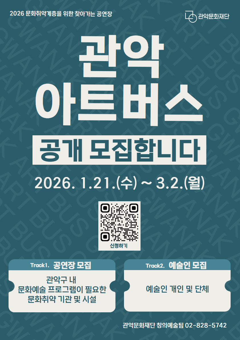 2026 문화취약계층을 위한 찾아가는 공연장  관악  아트버스  공개 모집합니다 2026. 1. 21.(수) ~ 3. 2.(월)  Track1. 공연장 모집  관악구 내   문화예술 프로그램이 필요한   문화취약 기관 및 시설  Track2. 예술인 모집  예술인 개인 및 단체  관악문화재단 창의예술팀 02-828-5742